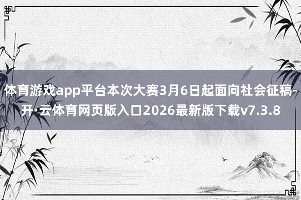 体育游戏app平台本次大赛3月6日起面向社会征稿-开·云体育网页版入口2026最新版下载v7.3.8