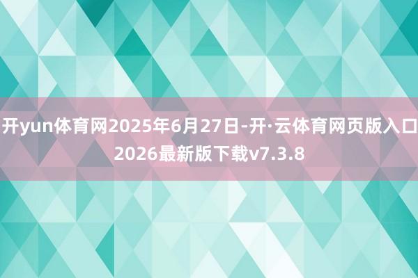 开yun体育网2025年6月27日-开·云体育网页版入口2026最新版下载v7.3.8