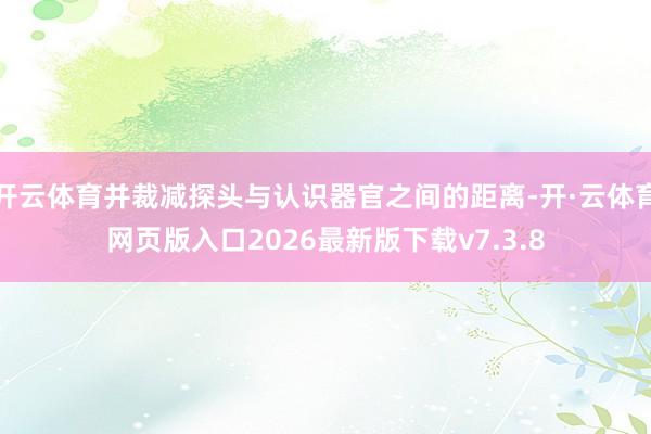 开云体育并裁减探头与认识器官之间的距离-开·云体育网页版入口2026最新版下载v7.3.8