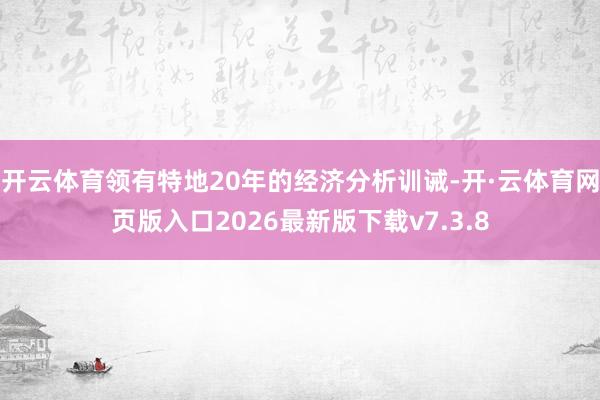 开云体育领有特地20年的经济分析训诫-开·云体育网页版入口2026最新版下载v7.3.8