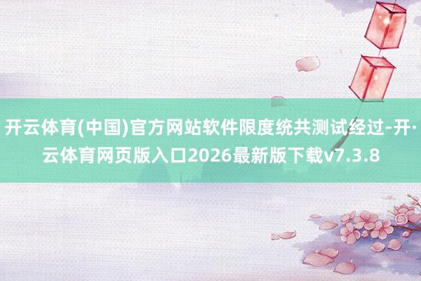 开云体育(中国)官方网站软件限度统共测试经过-开·云体育网页版入口2026最新版下载v7.3.8