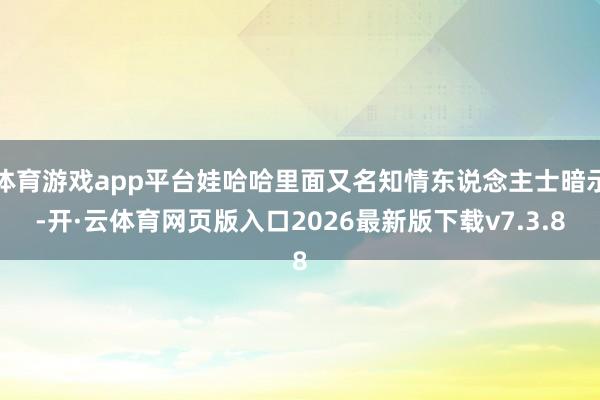 体育游戏app平台娃哈哈里面又名知情东说念主士暗示-开·云体育网页版入口2026最新版下载v7.3.8