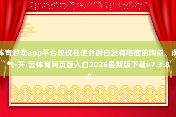 体育游戏app平台仅仅在使命时自发有轻度的胸闷、憋气-开·云体育网页版入口2026最新版下载v7.3.8