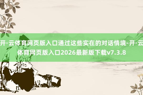开·云体育网页版入口通过这些实在的对话情境-开·云体育网页版入口2026最新版下载v7.3.8