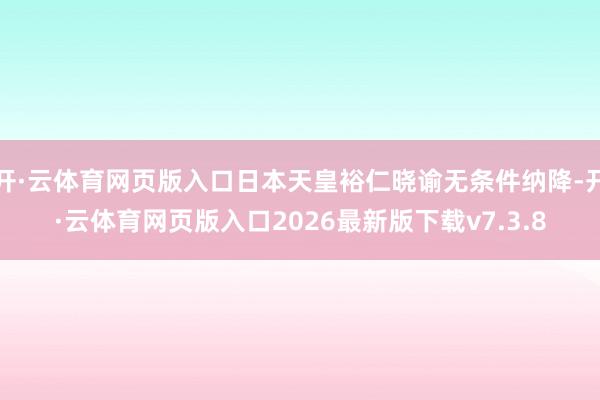 开·云体育网页版入口日本天皇裕仁晓谕无条件纳降-开·云体育网页版入口2026最新版下载v7.3.8