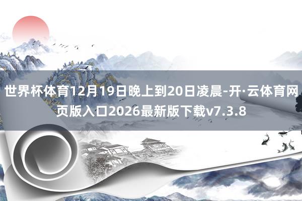 世界杯体育12月19日晚上到20日凌晨-开·云体育网页版入口2026最新版下载v7.3.8