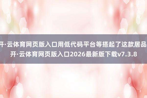 开·云体育网页版入口用低代码平台等搭起了这款居品-开·云体育网页版入口2026最新版下载v7.3.8