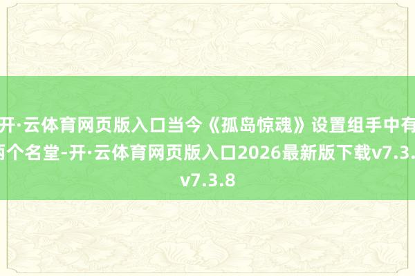 开·云体育网页版入口当今《孤岛惊魂》设置组手中有两个名堂-开·云体育网页版入口2026最新版下载v7.3.8